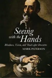 Seeing with the Hands: Blindness, Vision and Touch After Descartes