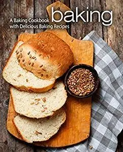 Baking: A Baking Cookbook with Delicious Baking Recipes (2nd Edition)