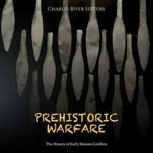 Prehistoric Warfare: The History of Early Human Conflicts [Audiobook]