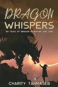 «Dragon Whispers» by Charity Tahmaseb