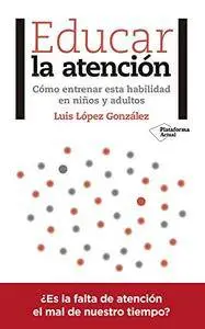 Educar la atención: Cómo entrenar esta habilidad en niños y adultos [Kindle Edition]