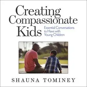«Creating Compassionate Kids: Essential Conversations to Have with Young Children» by Shauna Tominey