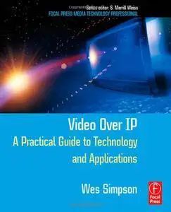 Video Over IP: A Practical Guide to Technology and Applications (Focal Press Media Technology Professional Series)(Repost)