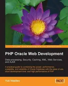 PHP Oracle Web Development: Data processing, Security, Caching, XML, Web Services, and Ajax: A practical guide to combining the