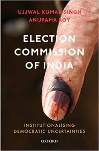 Election Commission of India: Institutionalising Democratic Uncertainties