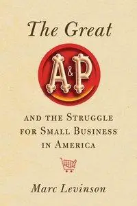 The Great A&P and the Struggle for Small Business in America (Repost)