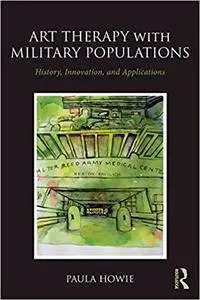 Art Therapy with Military Populations: History, Innovation, and Applications