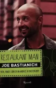 Bastianich Joe - Restaurant man. Vita, vino e cibo di un giudice di Masterchef