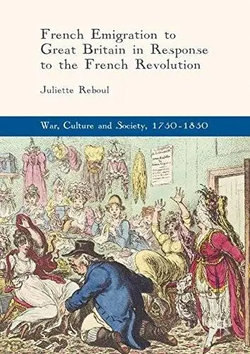 French Emigration to Great Britain in Response to the French Revolution (War, Culture and Society, 1750-1850)