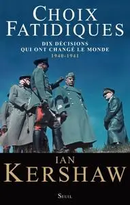 Ian Kershaw, "Choix fatidiques : Dix décisions qui ont changé le monde 1940-1941"