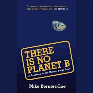 There Is No Planet B: A Handbook for the Make or Break Years [Audiobook]