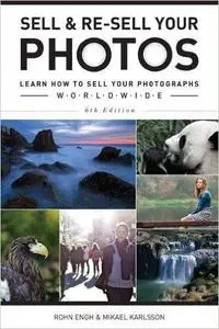 Sell & Re-Sell Your Photos: Learn How to Sell Your Photographs Worldwide, 6th Edition (repost)