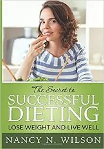 The Secret to Successful Dieting: Lose Weight and Live Well