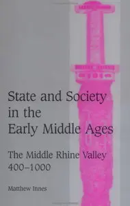 State and Society in the Early Middle Ages: The Middle Rhine Valley, 400-1000 (repost)