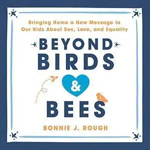 Beyond Birds and Bees: Bringing Home a New Message to Our Kids About Sex, Love, and Equality [Audiobook]