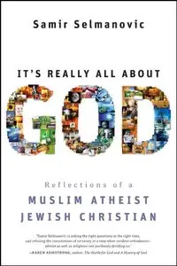 It's Really All About God: Reflections of a Muslim Atheist Jewish Christian