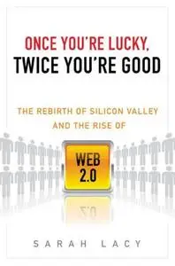 Once You're Lucky, Twice You're Good: The Rebirth of Silicon Valley and the Rise of Web 2.0