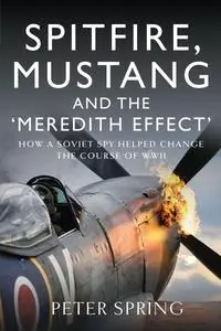 Spitfire, Mustang and the 'Meredith Effect': How a Soviet Spy Helped Change the Course of WWII