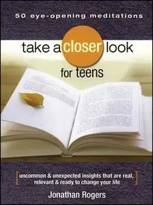 «Take a Closer Look for Teens: Uncommon & Unexpected Insights That Are Real, Relevant & Ready to Change Your Life» by Jo