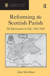 Reforming the Scottish Parish: The Reformation in Fife, 1560-1640