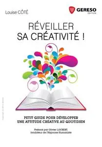 Louise Côté, "Réveiller sa créativité ! : Petit guide pour développer une attitude créative au quotidien"