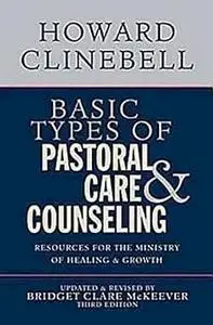 Basic Types of Pastoral Care & Counseling: Resources for the Ministry of Healing & Growth, Third Edition