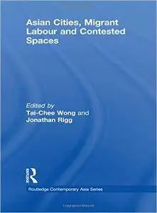 Asian Cities, Migrant Labor and Contested Spaces