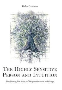 The Highly Sensitive Person and Intuition: Your Journey from Noise and Fatigue to Intuition and Energy