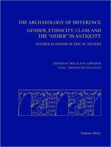 The Archaeology of Difference: Gender, Ethnicity, Class and the 'Other' in Antiquity. Studies in Honor of Eric M Meyers
