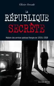 Olivier Forcade, "La république secrète: Histoire des services spéciaux français de 1918 à 1939"