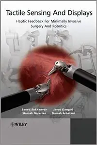 Tactile Sensing and Displays: Haptic Feedback for Minimally Invasive Surgery and Robotics