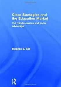 Class Strategies and the Education Market: The Middle Classes and Social Advantage