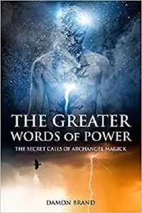 The Greater Words of Power: The Secret Calls of Archangel Magick