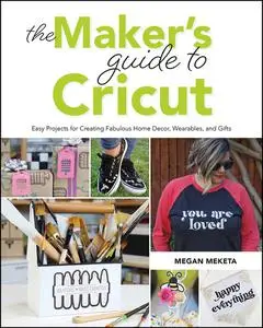 The Makers Guide to Cricut : Easy Projects for Creating Fabulous Home Decor, Wearables, and Gifts