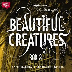«Beautiful Creatures - Det högsta priset, det största offret» by Margaret Stohl,Kami Garcia