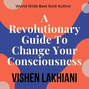 «A Revolutionary Guide To Change Your Consiousness» by Vishen Lakhiani