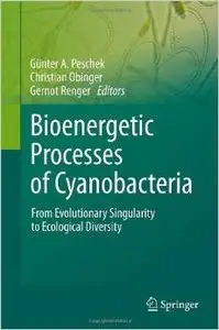 Bioenergetic Processes of Cyanobacteria: From Evolutionary Singularity to Ecological Diversity by Guenter A. Peschek