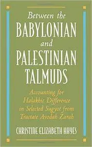 Between the Babylonian and Palestinian Talmuds: Accounting for Halakhic Difference in Selected Sugyot from Tractate Avodah Zara