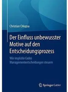 Der Einfluss unbewusster Motive auf den Entscheidungsprozess: Wie implizite Codes Managemententscheidungen steuern [Repost]