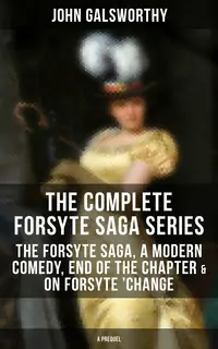 «The Complete Forsyte Saga Series: The Forsyte Saga, A Modern Comedy, End of the Chapter & On Forsyte 'Change (A Prequel