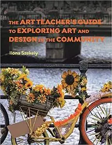 The Art Teacher's Guide to Exploring Art and Design in the Community