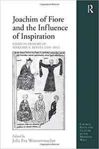 Joachim of Fiore and the Influence of Inspiration: Essays in Memory of Marjorie E. Reeves (1905-2003)