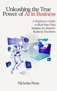 Unleashing the True Power of AI in Business: A Beginner's Guide to Real-time Data Insights for Smarter Business Decisions