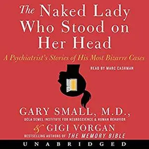 The Naked Lady Who Stood on Her Head: A Psychiatrist's Stories of His Most Bizarre Cases [Audiobook]