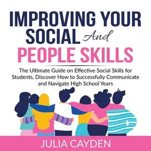 «Improving Your Social and People Skills: The Ultimate Guide on Effective Social Skills for Students, Discover How to Su
