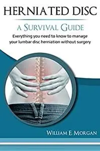 Herniated Disc: A Survival Guide: Everything you need to know to manage your lumbar disc herniation without surgery