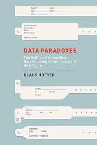 Data Paradoxes: The Politics of Intensified Data Sourcing in Contemporary Healthcare (Infrastructures)