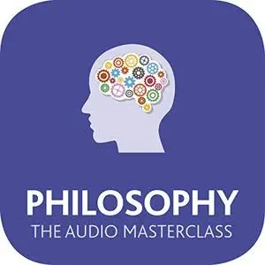 Philosophy: The Audio Masterclass: The Comprehensive Guide to Philosophy and Ethics [Audiobook]