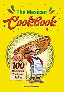 The Mexican Cookbook: 100 Medernized Traditional Recipes