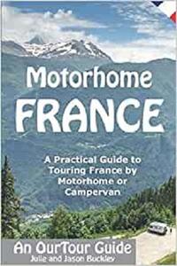 Motorhome France - An OurTour Guide: A Practical Guide to Touring France by Motorhome or Campervan